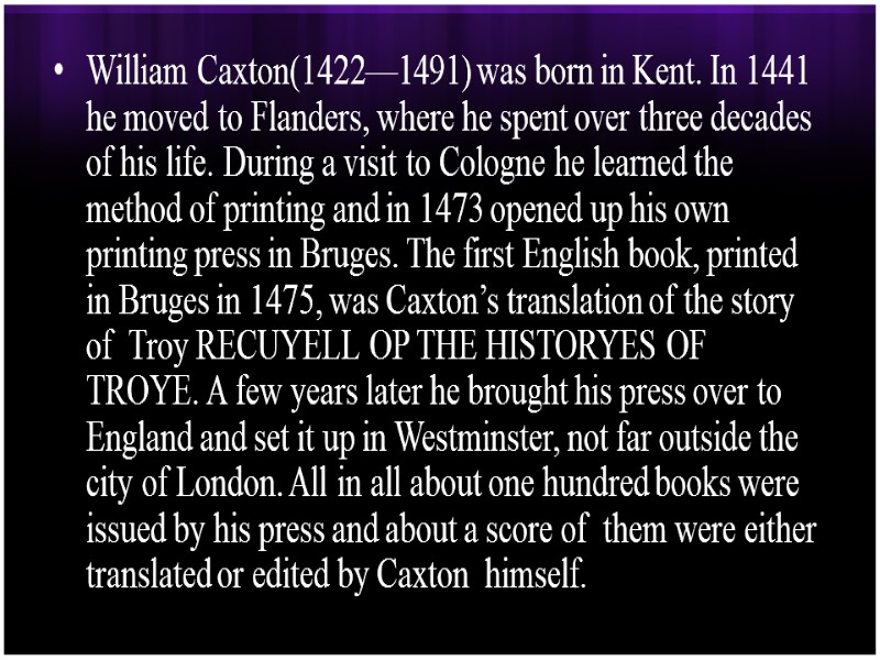 William Caxton(1422—1491) was born in Kent. In 1441 he moved to Flanders, where he